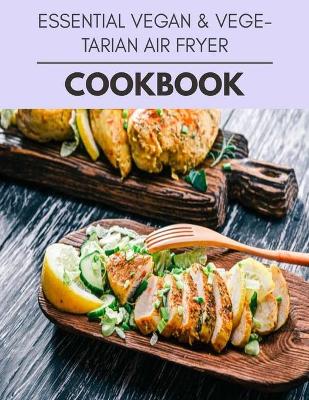 Book cover for Essential Vegan & Vegetarian Air Fryer Cookbook