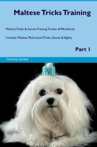 Cover of Maltese Tricks Training Maltese Tricks & Games Training Tracker & Workbook. Includes