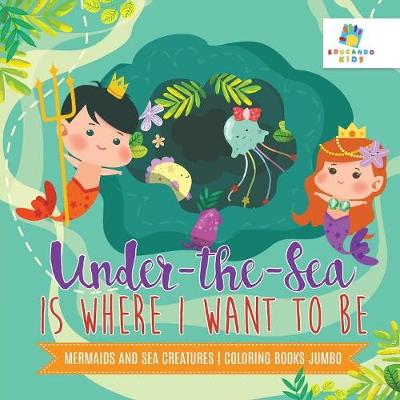 Book cover for Under-the-Sea is Where I Want to Be Mermaids and Sea Creatures Coloring Books Jumbo