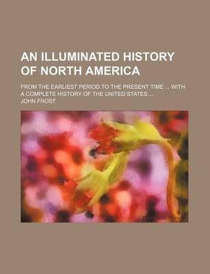 Book cover for An Illuminated History of North America; From the Earliest Period to the Present Time with a Complete History of the United States