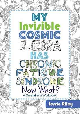 Book cover for My Invisible Cosmic Zebra Has Chronic Fatigue Syndrome - Now What?