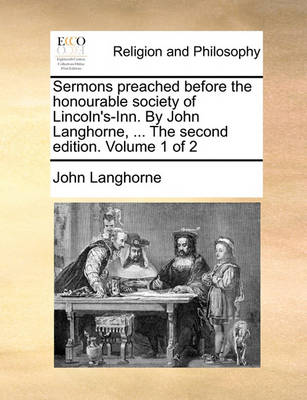 Book cover for Sermons Preached Before the Honourable Society of Lincoln's-Inn. by John Langhorne, ... the Second Edition. Volume 1 of 2