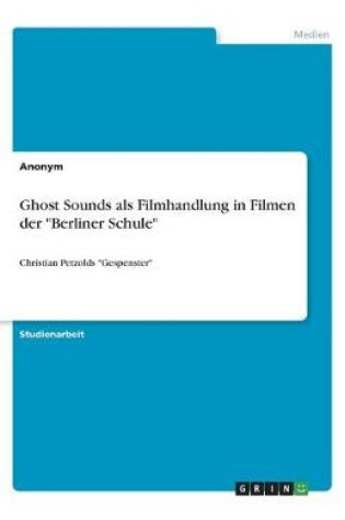 Cover of Ghost Sounds als Filmhandlung in Filmen der Berliner Schule