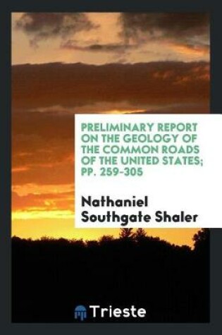 Cover of Preliminary Report on the Geology of the Common Roads of the United States; Pp. 259-305