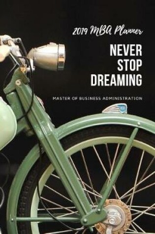Cover of Never Stop Dreaming 2019 MBA Planner Master of Business Administration