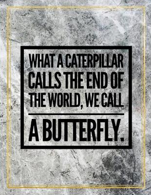 Book cover for What a caterpillar calls the end of the world, we call a butterfly.