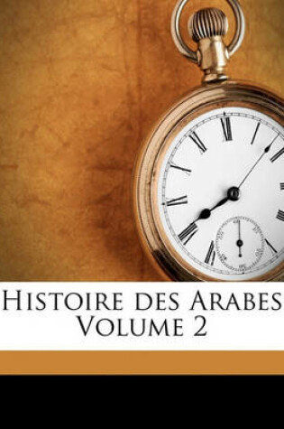 Cover of Histoire Des Arabes Volume 2