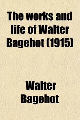 Book cover for The Works and Life of Walter Bagehot (Volume 3)