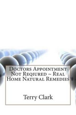 Cover of Doctors Appointment Not Reqiured Real Home Natural Remedies