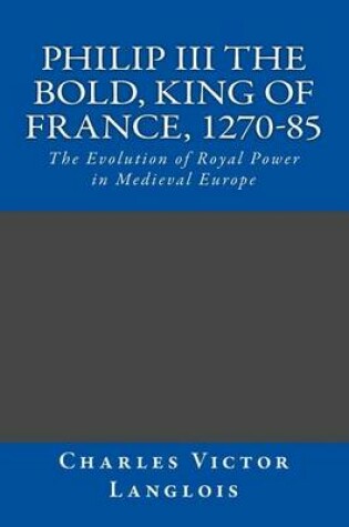 Cover of Philip III the Bold, King of France, 1270-85