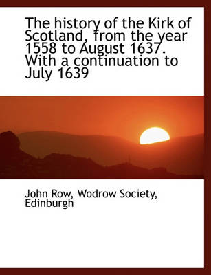 Book cover for The History of the Kirk of Scotland, from the Year 1558 to August 1637. with a Continuation to July