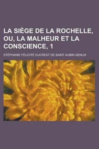 Cover of La Siege de La Rochelle, Ou, La Malheur Et La Conscience, 1