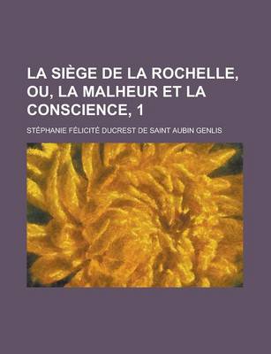 Book cover for La Siege de La Rochelle, Ou, La Malheur Et La Conscience, 1