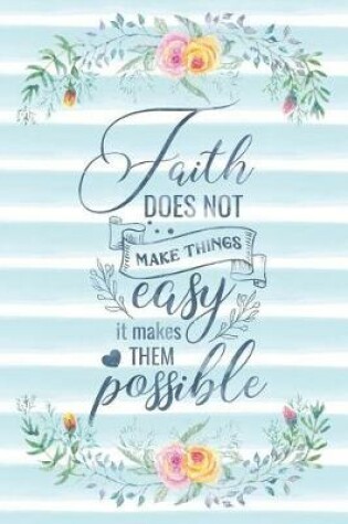 Cover of Faith Does Not Make Things Easy It Makes Them Possible