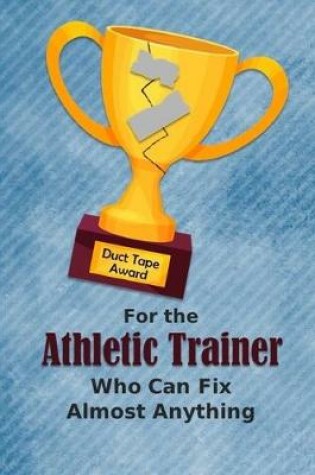 Cover of For the Athletic Trainer Who Can Fix Almost Anything - Duct Tape Award