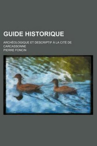 Cover of Guide Historique; Archeologique Et Descriptif a la Cite de Carcassonne