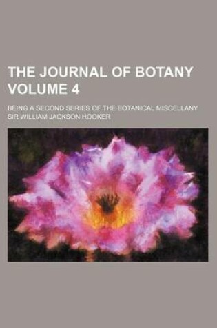 Cover of The Journal of Botany; Being a Second Series of the Botanical Miscellany Volume 4