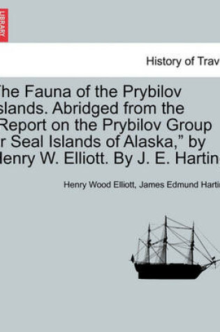 Cover of The Fauna of the Prybilov Islands. Abridged from the Report on the Prybilov Group or Seal Islands of Alaska, by Henry W. Elliott. by J. E. Harting