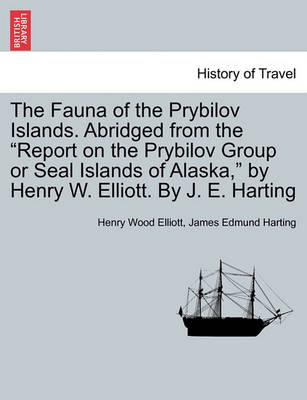 Book cover for The Fauna of the Prybilov Islands. Abridged from the Report on the Prybilov Group or Seal Islands of Alaska, by Henry W. Elliott. by J. E. Harting