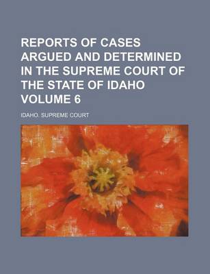 Book cover for Reports of Cases Argued and Determined in the Supreme Court of the State of Idaho Volume 6