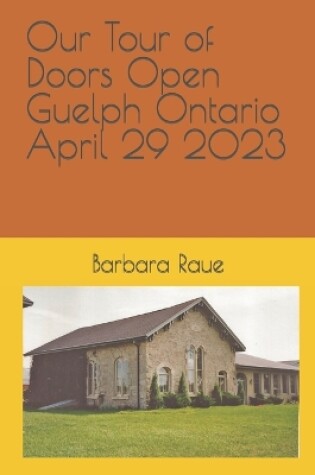 Cover of Our Tour of Doors Open Guelph Ontario April 29 2023