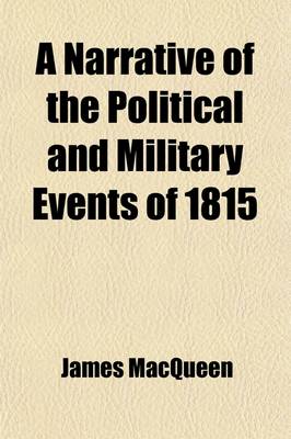 Book cover for A Narrative of the Political and Military Events of 1815; Intended to Complete the Narrative of the Campaigns of 1812, 1813, and 1814