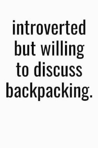 Cover of Introverted But Willing To Discuss Backpackaing