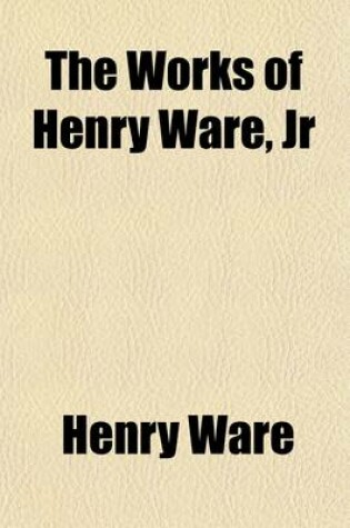Cover of The Works of Henry Ware, Jr (Volume 4)