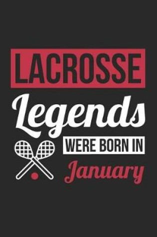Cover of Lacrosse Notebook - Lacrosse Legends Were Born In January - Lacrosse Journal - Birthday Gift for Lacrosse Player