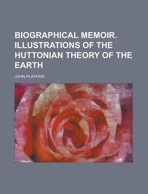 Book cover for Biographical Memoir. Illustrations of the Huttonian Theory of the Earth