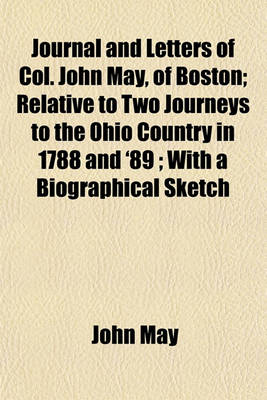 Book cover for Journal and Letters of Col. John May, of Boston; Relative to Two Journeys to the Ohio Country in 1788 and '89; With a Biographical Sketch