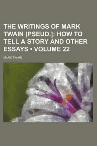 Cover of The Writings of Mark Twain [Pseud.] (Volume 22); How to Tell a Story and Other Essays