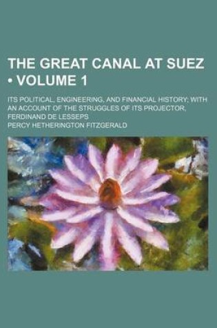 Cover of The Great Canal at Suez (Volume 1); Its Political, Engineering, and Financial History with an Account of the Struggles of Its Projector, Ferdinand de Lesseps