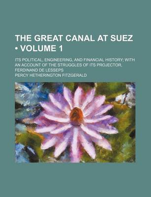 Book cover for The Great Canal at Suez (Volume 1); Its Political, Engineering, and Financial History with an Account of the Struggles of Its Projector, Ferdinand de Lesseps