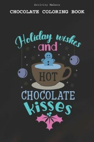 Cover of Holiday Wishes And Hot Chocolate Kisses - Chocolate Coloring Book
