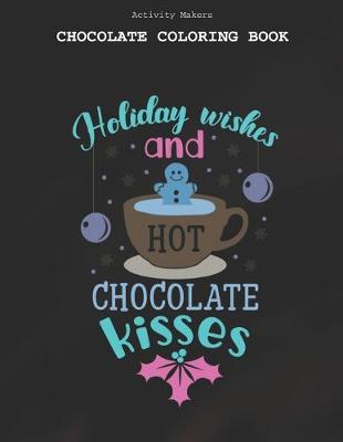 Book cover for Holiday Wishes And Hot Chocolate Kisses - Chocolate Coloring Book