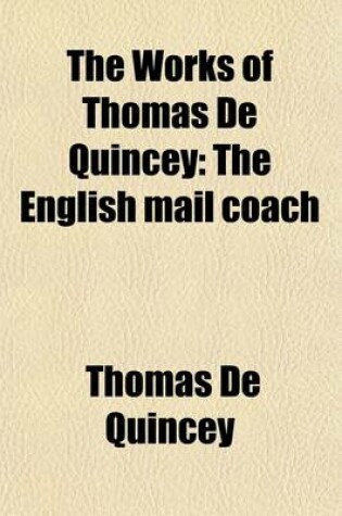 Cover of The Works of Thomas de Quincey (Volume 4); The English Mail Coach