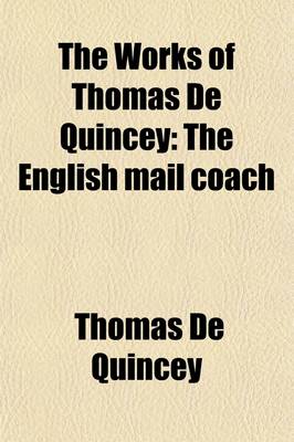 Book cover for The Works of Thomas de Quincey (Volume 4); The English Mail Coach