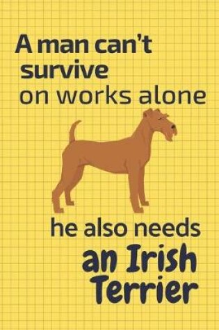 Cover of A man can't survive on works alone he also needs an Irish Terrier