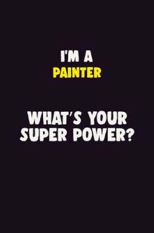 Cover of I'M A painter, What's Your Super Power?