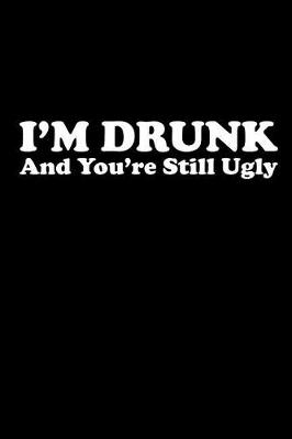 Book cover for I'm Drunk and You're Still Ugly