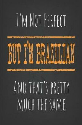 Cover of I'm not perfect, But I'm Brazilian And that's pretty much the same