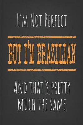 Book cover for I'm not perfect, But I'm Brazilian And that's pretty much the same