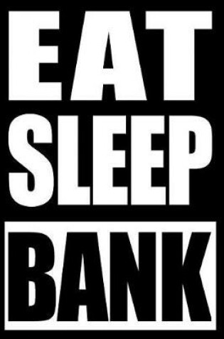 Cover of Eat Sleep Bank Cool Notebook for Bankers, College Ruled Journal