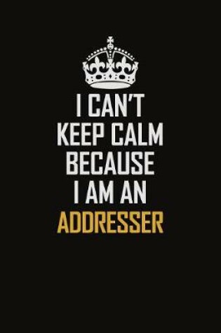 Cover of I Can't Keep Calm Because I Am An Addresser