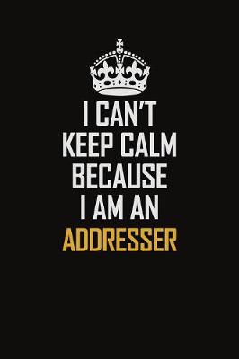 Book cover for I Can't Keep Calm Because I Am An Addresser