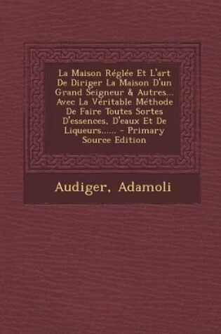 Cover of La Maison Reglee Et L'Art de Diriger La Maison D'Un Grand Seigneur & Autres... Avec La Veritable Methode de Faire Toutes Sortes D'Essences, D'Eaux Et de Liqueurs......