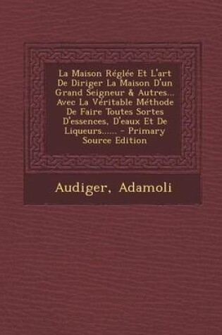 Cover of La Maison Reglee Et L'Art de Diriger La Maison D'Un Grand Seigneur & Autres... Avec La Veritable Methode de Faire Toutes Sortes D'Essences, D'Eaux Et de Liqueurs......