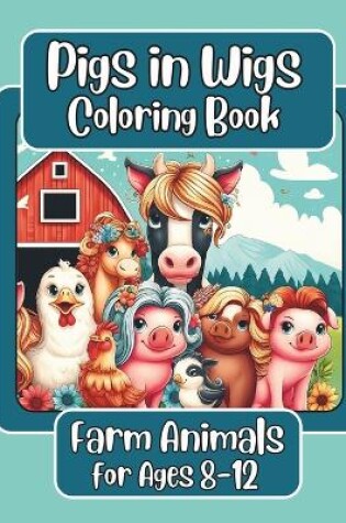 Cover of Pigs in Wigs Farm Animals Coloring Book for Ages 8-12