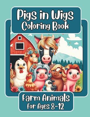 Cover of Pigs in Wigs Farm Animals Coloring Book for Ages 8-12